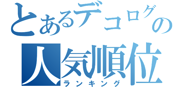 とあるデコログの人気順位（ランキング）