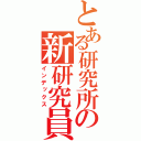 とある研究所の新研究員（インデックス）