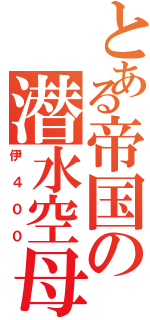 とある帝国の潜水空母（伊４００）