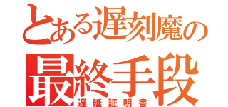 とある遅刻魔の最終手段（遅延証明書）