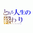 とある人生の終わり（フィニッシュ）