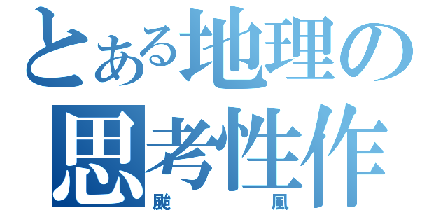 とある地理の思考性作業（颱風）