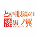 とある眼鏡の漆黒ノ翼（マサヤング）