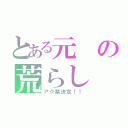 とある元の荒らし（アク禁決定！！）