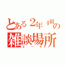 とある２年４組の雑談場所（２－４）