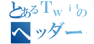 とあるＴｗｉｔｔｅｒのヘッダー（）