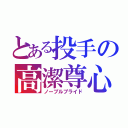 とある投手の高潔尊心（ノーブルプライド）