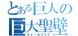 とある巨人の巨大聖壁（ウォールマリア）