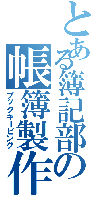 とある簿記部の帳簿製作（ブックキーピング）