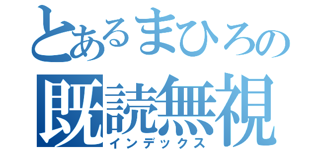 とあるまひろの既読無視（インデックス）