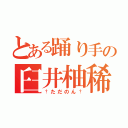 とある踊り手の臼井柚稀（†ただのん†）