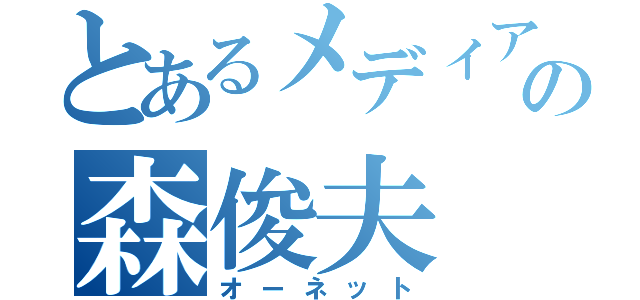 とあるメディアの森俊夫（オーネット）