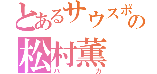 とあるサウスポーの松村薫（バカ）