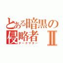 とある暗黒の侵略者Ⅱ（ダークマター）