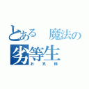 とある 魔法の劣等生（お兄様）