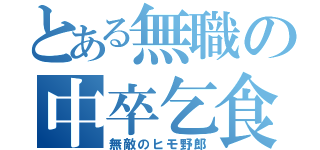 とある無職の中卒乞食（無敵のヒモ野郎）