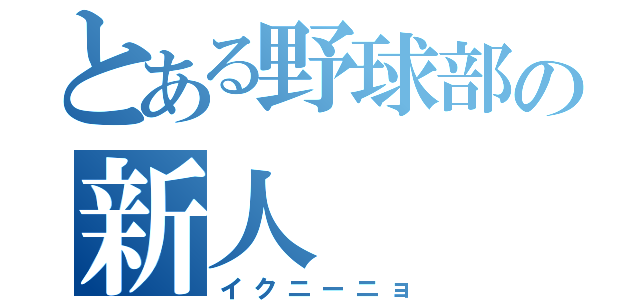 とある野球部の新人（イクニーニョ）