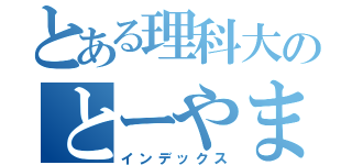 とある理科大のとーやま（インデックス）