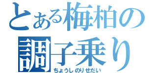 とある梅柏の調子乗り（ちょうしのりせだい）