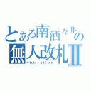 とある南酒々井の無人改札Ⅱ（キセルｓｔａｔｉｏｎ）