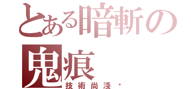 とある暗斬の鬼痕（技術尚淺·）