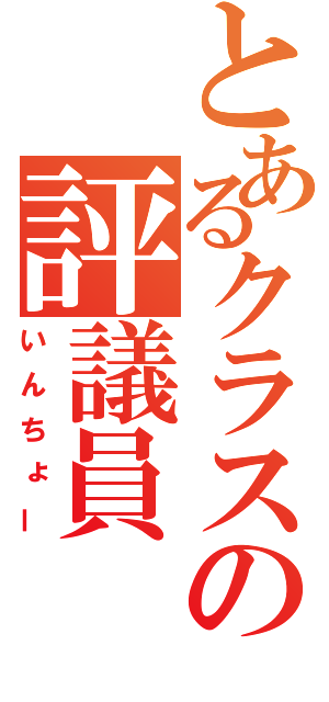 とあるクラスの評議員（いんちょー）