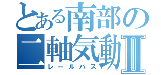 とある南部の二軸気動車Ⅱ（レールバス）