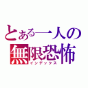 とある一人の無限恐怖（インデックス）