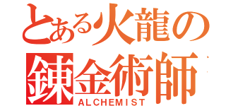 とある火龍の錬金術師（ＡＬＣＨＥＭＩＳＴ）