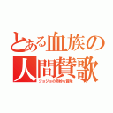 とある血族の人間賛歌（ジョジョの奇妙な冒険）