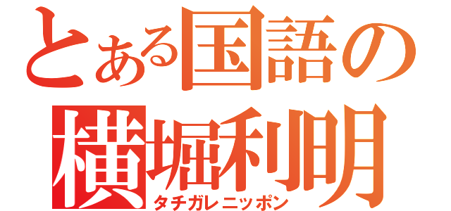 とある国語の横堀利明（タチガレニッポン）