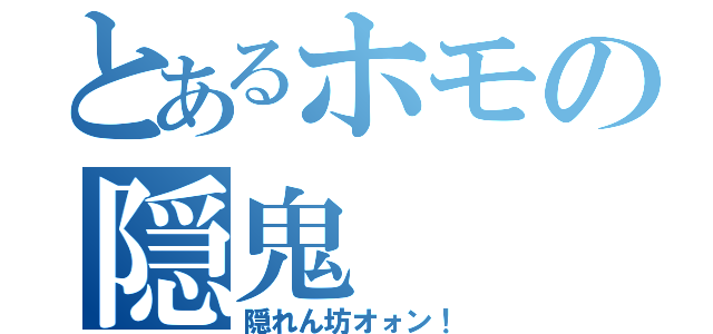 とあるホモの隠鬼（隠れん坊オォン！）