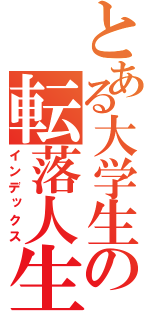 とある大学生の転落人生（インデックス）