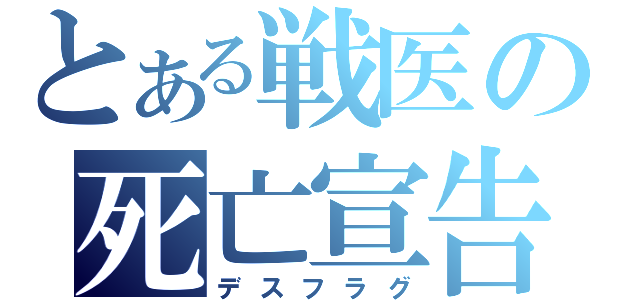 とある戦医の死亡宣告（デスフラグ）