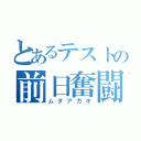 とあるテストの前日奮闘（ムダアガキ）