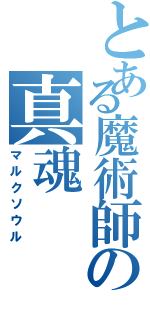 とある魔術師の真魂（マルクソウル）