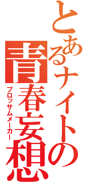 とあるナイトの青春妄想（ブロッサムメーカー）
