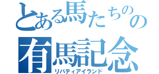 とある馬たちのの有馬記念（リバティアイランド）