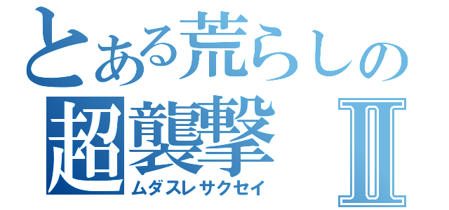 とある荒らしの超襲撃Ⅱ（ムダスレサクセイ）