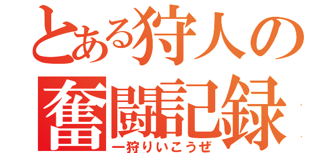 とある狩人の奮闘記録（一狩りいこうぜ）