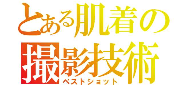 とある肌着の撮影技術（ベストショット）