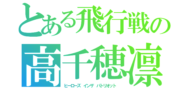 とある飛行戦の高千穂凛（ヒーローズ　インザ　パトリオット　）