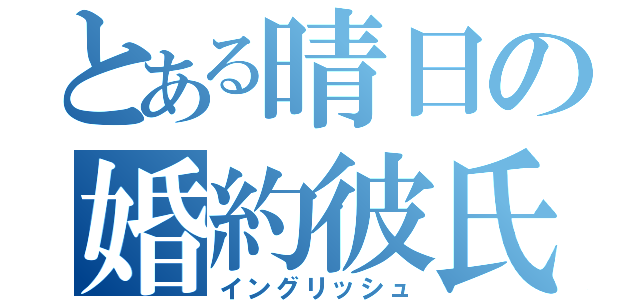 とある晴日の婚約彼氏（イングリッシュ）