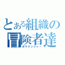 とある組織の冒険者達（ボウケンジャー）