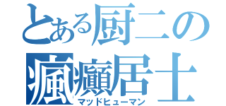 とある厨二の瘋癲居士（マッドヒューマン）