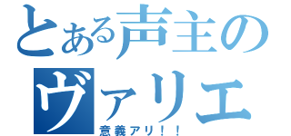 とある声主のヴァリエーション（意義アリ！！）