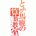 とある馬鹿の算数教室（パーフェクト）