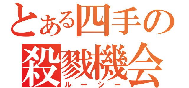 とある四手の殺戮機会（ルーシー）