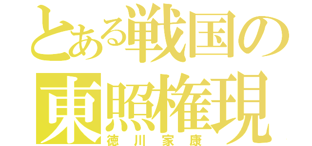 とある戦国の東照権現（徳川家康）