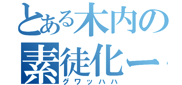 とある木内の素徒化ー（グワッハハ）